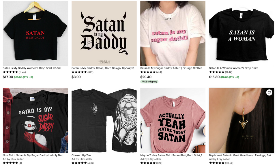 Etsy listings, mostly for shirts that say, "Satan is my Daddy," "Satan is my sugar daddy," "Satan is a woman," and so on.
